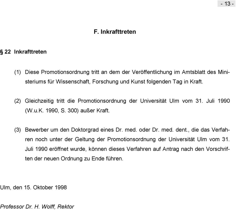 folgenden Tag in Kraft. (2) Gleichzeitig tritt die Promotionsordnung der Universität Ulm vom 31. Juli 1990 (W.u.K. 1990, S. 300) außer Kraft.