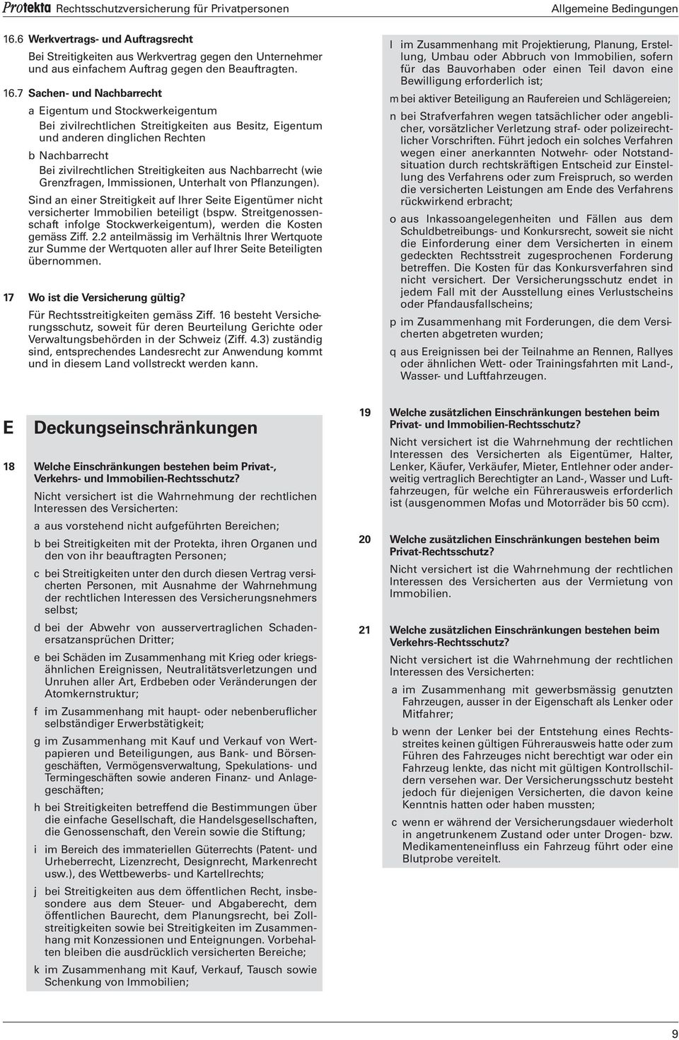 aus Nachbarrecht (wie Grenzfragen, Immissionen, Unterhalt von Pflanzungen). Sind an einer Streitigkeit auf Ihrer Seite Eigentümer nicht versicherter Immobilien beteiligt (bspw.