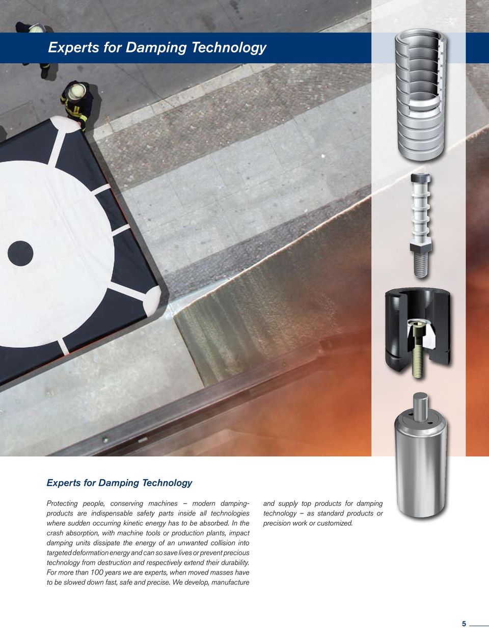 In the crash absorption, with machine tools or production plants, impact damping units dissipate the energy of an unwanted collision into targeted deformation energy and can so save