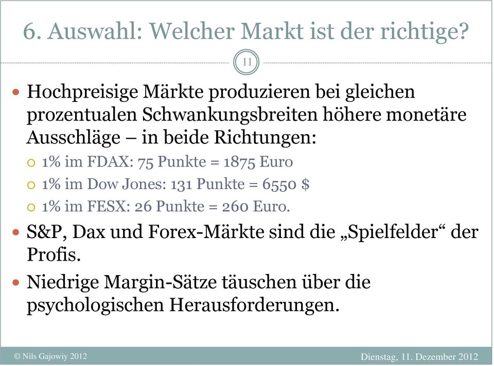 Ausschläge in beide Richtungen: 1% im FDAX: 75 Punkte = 1875 Euro 1% im Dow Jones: 131 Punkte = 6550 $