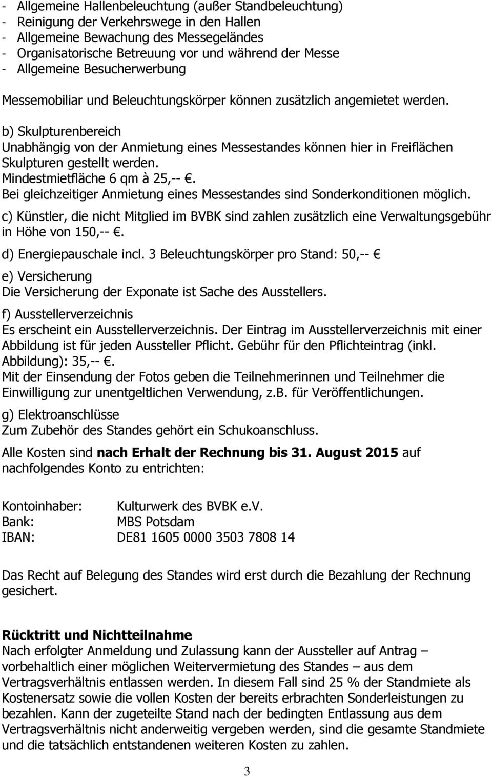 b) Skulpturenbereich Unabhängig von der Anmietung eines Messestandes können hier in Freiflächen Skulpturen gestellt werden. Mindestmietfläche 6 qm à 25,--.