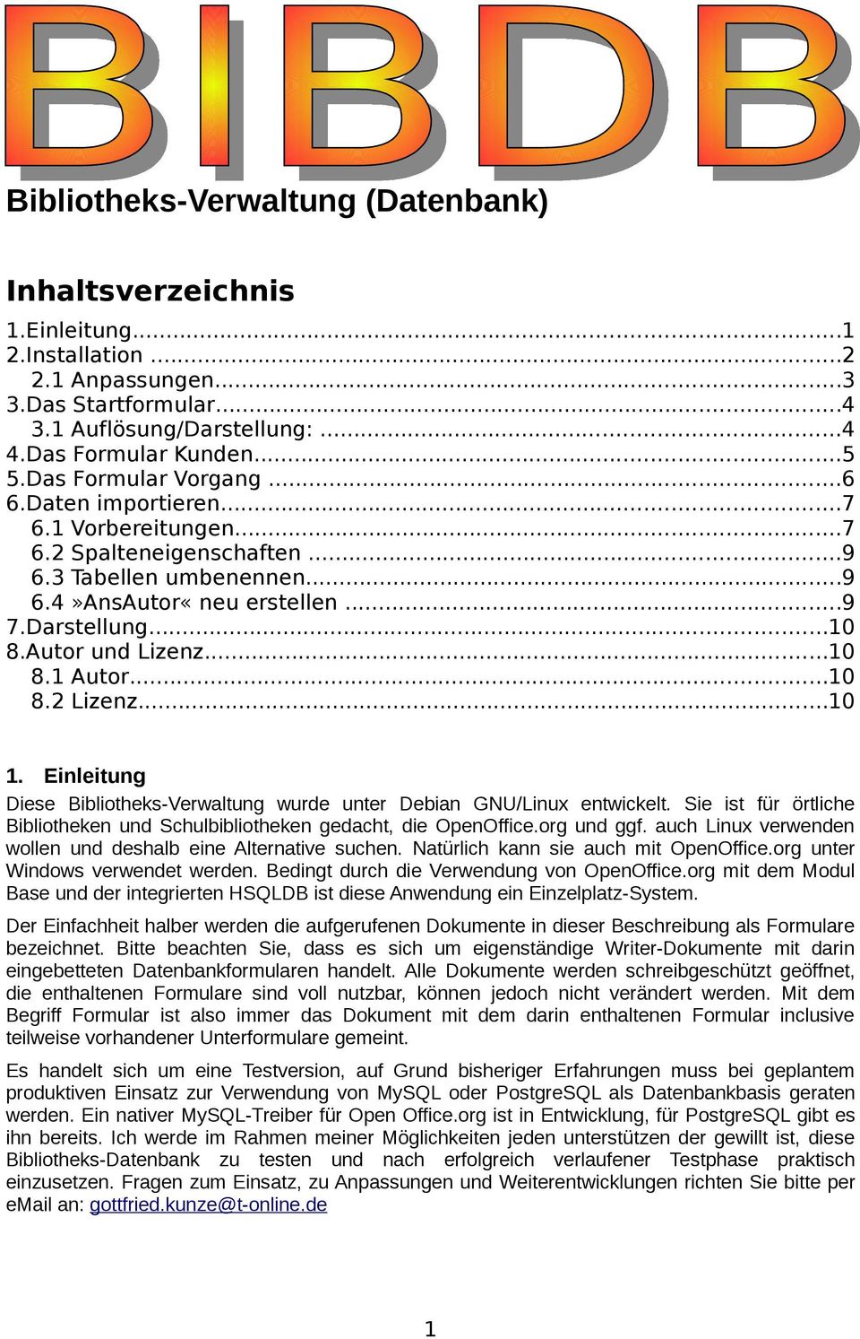 ..10 8.1 Autor...10 8.2 Lizenz...10 1. Einleitung Diese Bibliotheks-Verwaltung wurde unter Debian GNU/Linux entwickelt. Sie ist für örtliche Bibliotheken und Schulbibliotheken gedacht, die OpenOffice.