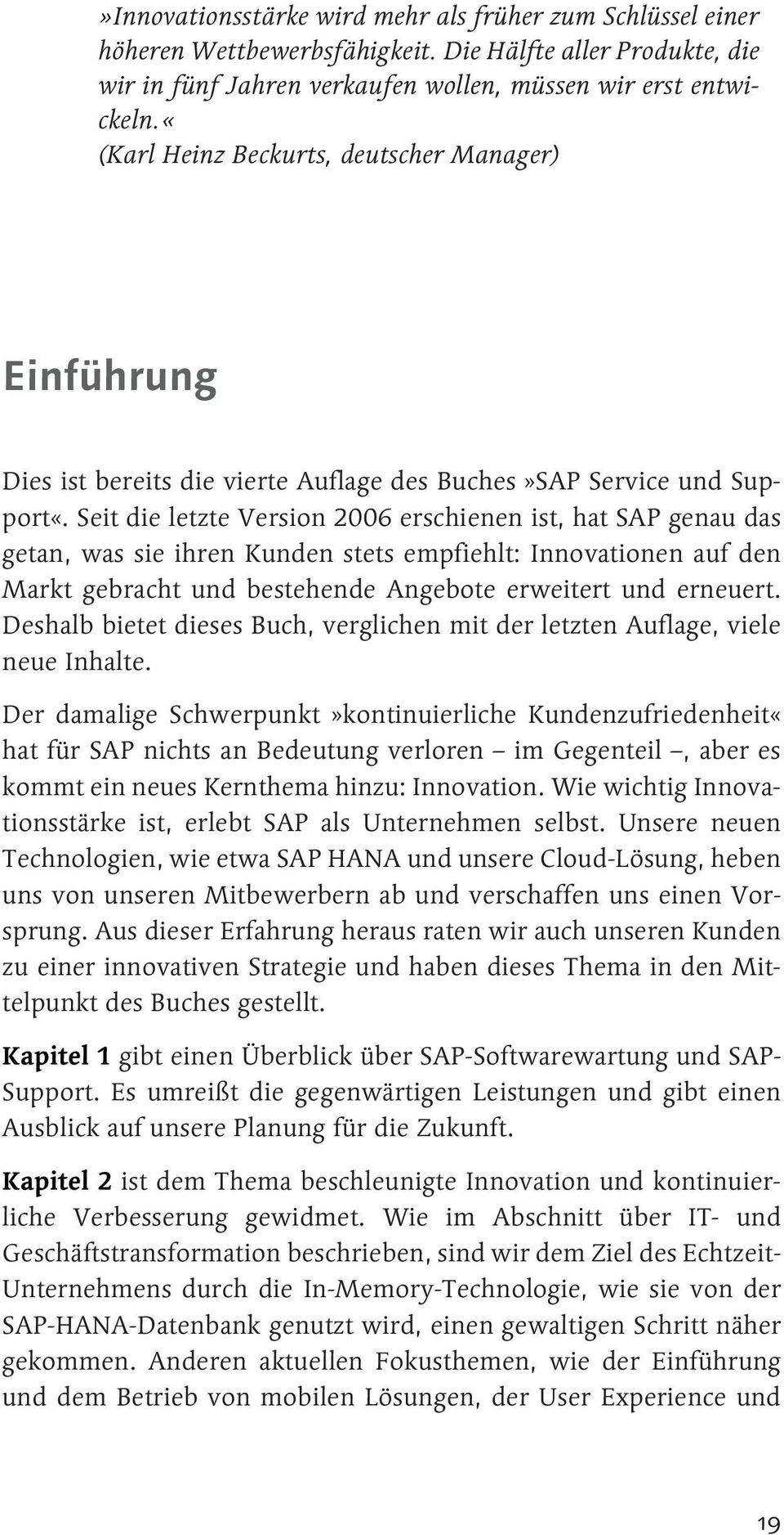 Seit die letzte Version 2006 erschienen ist, hat SAP genau das getan, was sie ihren Kunden stets empfiehlt: Innovationen auf den Markt gebracht und bestehende Angebote erweitert und erneuert.