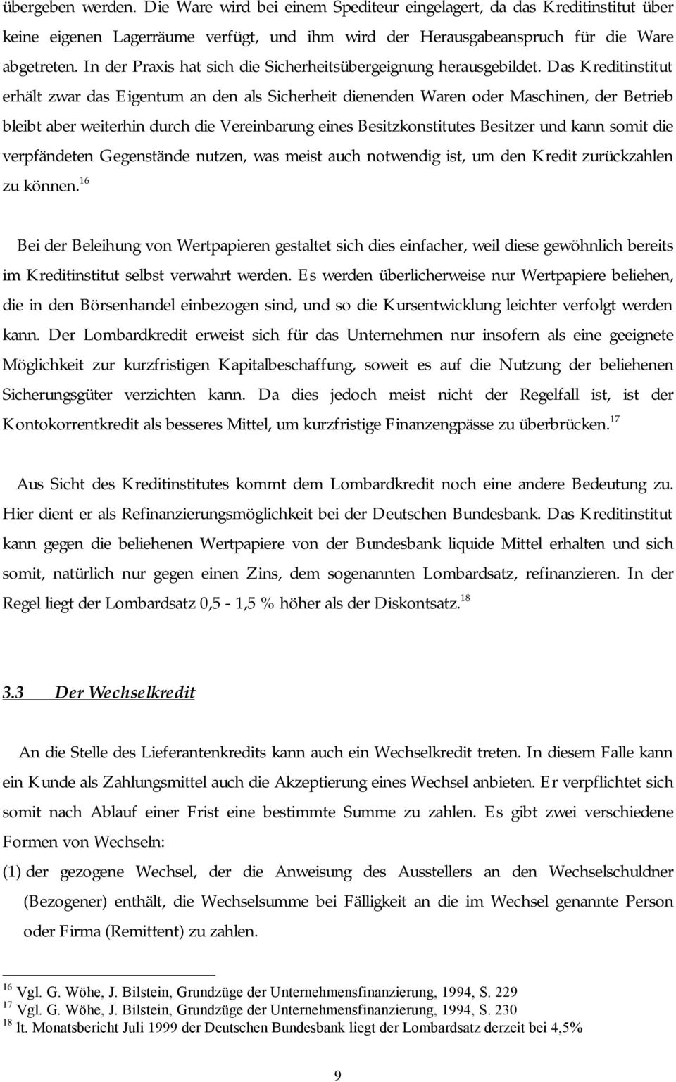 Das Kreditinstitut erhält zwar das Eigentum an den als Sicherheit dienenden Waren oder Maschinen, der Betrieb bleibt aber weiterhin durch die Vereinbarung eines Besitzkonstitutes Besitzer und kann