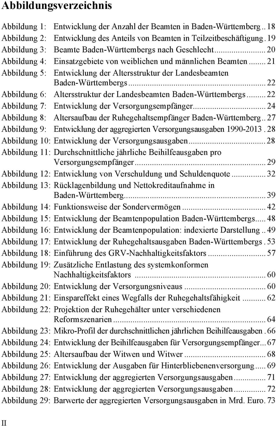 .. 21 Abbildung 5: Entwicklung der Altersstruktur der Landesbeamten Baden-Württembergs... 22 Abbildung 6: Altersstruktur der Landesbeamten Baden-Württembergs.