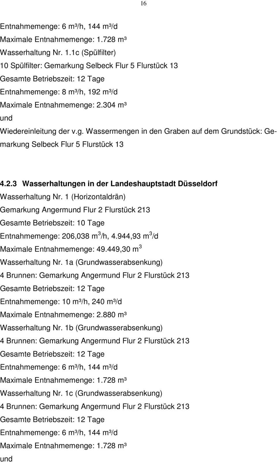 1 (Horizontaldrän) Gemarkung Angermund Flur 2 Flurstück 213 Gesamte Betriebszeit: 10 Tage Entnahmemenge: 206,038 m 3 /h, 4.944,93 m 3 /d Maximale Entnahmemenge: 49.449,30 m 3 Wasserhaltung Nr.