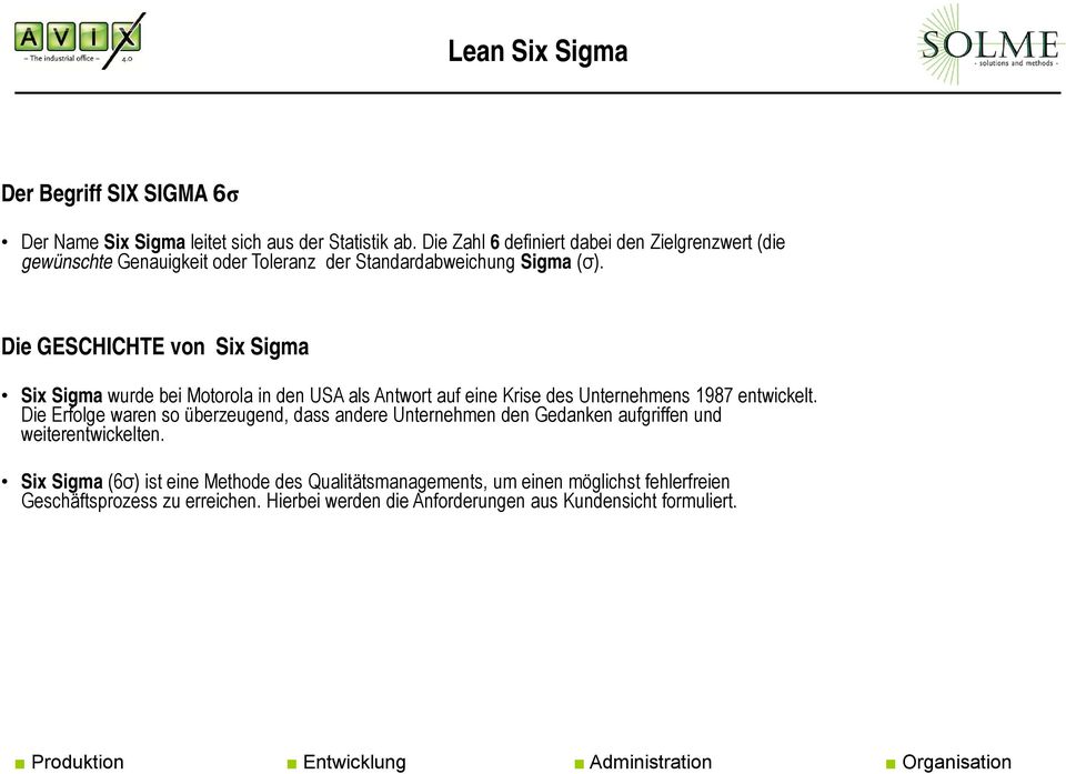 Die GESCHICHTE von Six Sigma Six Sigma wurde bei Motorola in den USA als Antwort auf eine Krise des Unternehmens 1987 entwickelt.