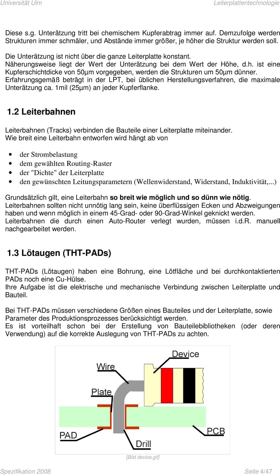 Erfahrungsgemäß beträgt in der LPT, bei üblichen Herstellungsverfahren, die maximale Unterätzung ca. 1mil (25µm) an jeder Kupferflanke. 1.2 Leiterbahnen Leiterbahnen (Tracks) verbinden die Bauteile einer Leiterplatte miteinander.