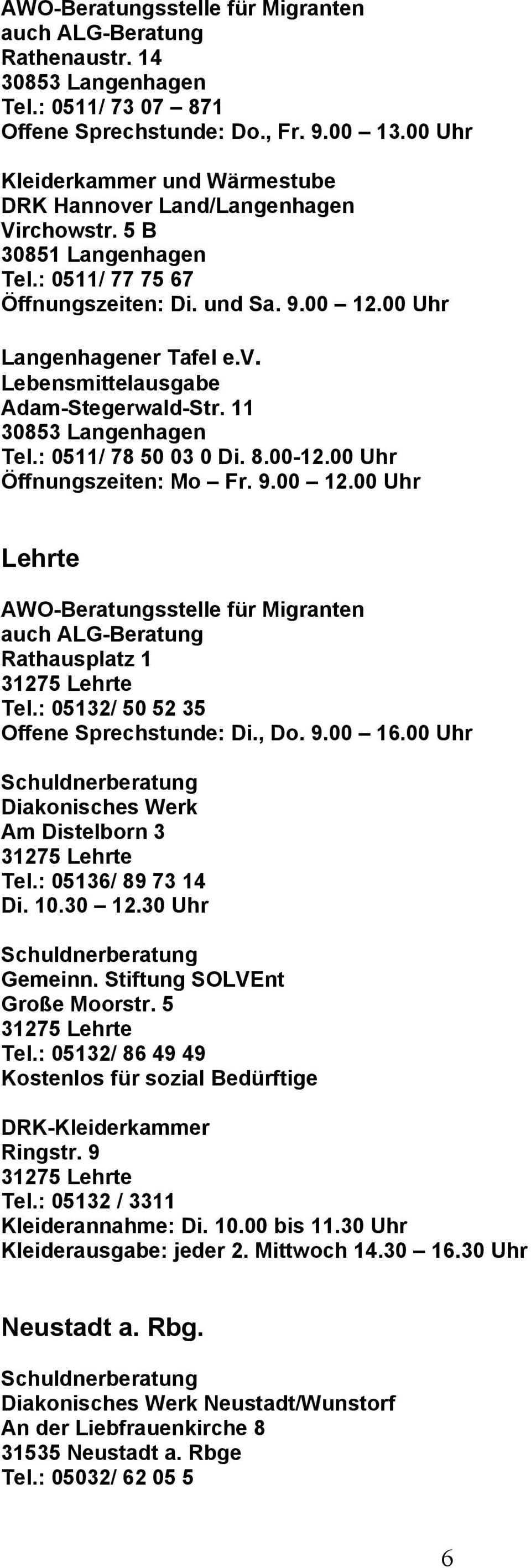 11 30853 Langenhagen Tel.: 0511/ 78 50 03 0 Di. 8.00-12.00 Uhr Öffnungszeiten: Mo Fr. 9.00 12.00 Uhr Lehrte AWO-Beratungsstelle für Migranten auch ALG-Beratung Rathausplatz 1 31275 Lehrte Tel.