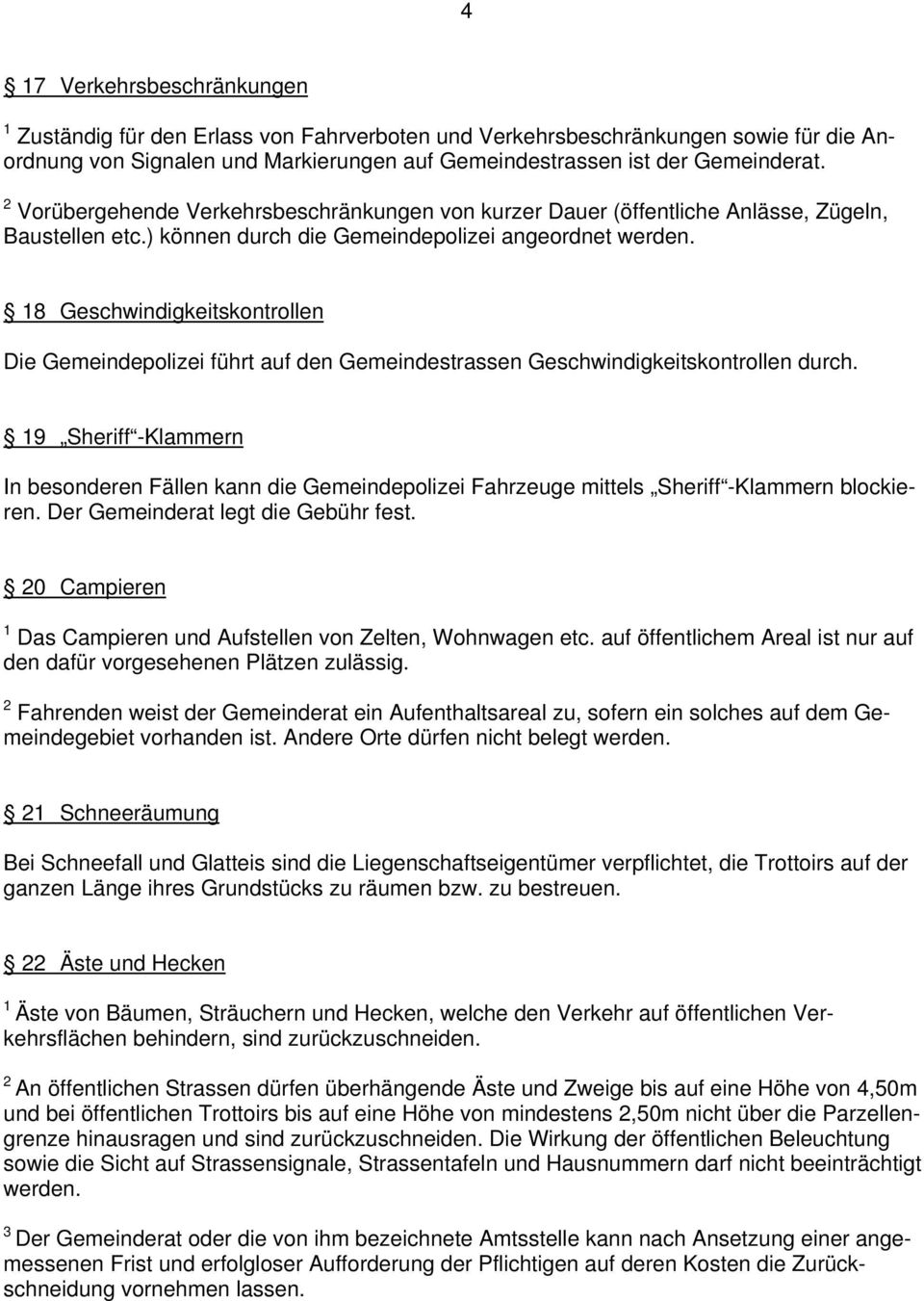 18 Geschwindigkeitskontrollen Die Gemeindepolizei führt auf den Gemeindestrassen Geschwindigkeitskontrollen durch.