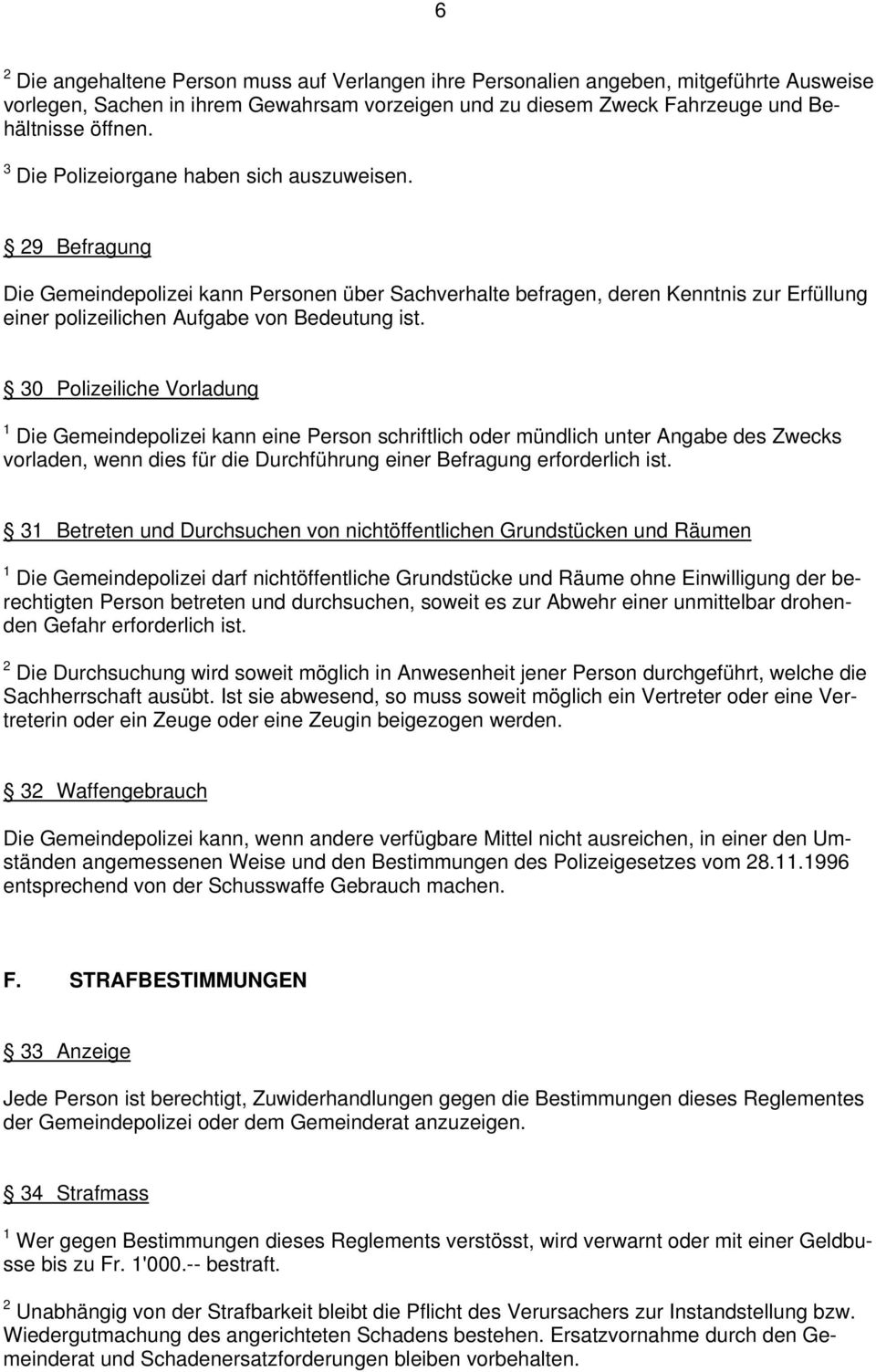 30 Polizeiliche Vorladung 1 Die Gemeindepolizei kann eine Person schriftlich oder mündlich unter Angabe des Zwecks vorladen, wenn dies für die Durchführung einer Befragung erforderlich ist.