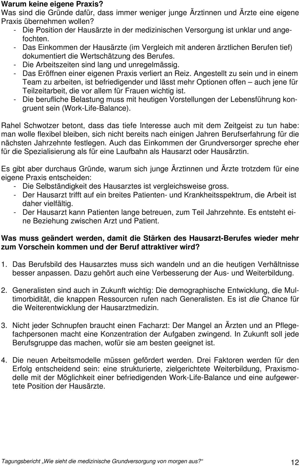 - Das Einkommen der Hausärzte (im Vergleich mit anderen ärztlichen Berufen tief) dokumentiert die Wertschätzung des Berufes. - Die Arbeitszeiten sind lang und unregelmässig.