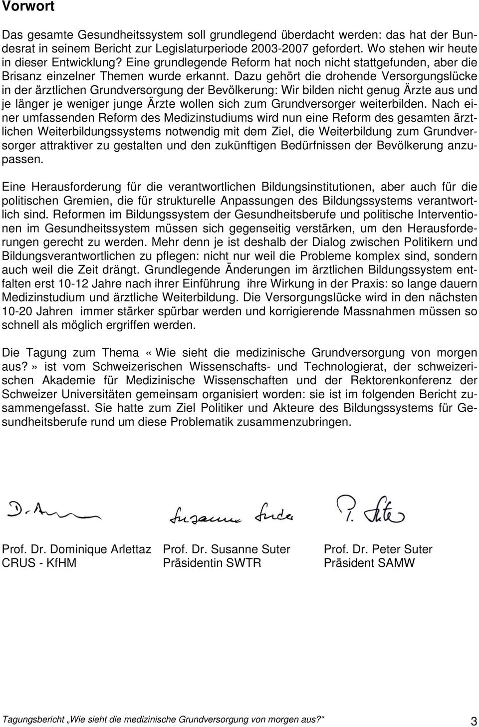 Dazu gehört die drohende Versorgungslücke in der ärztlichen Grundversorgung der Bevölkerung: Wir bilden nicht genug Ärzte aus und je länger je weniger junge Ärzte wollen sich zum Grundversorger