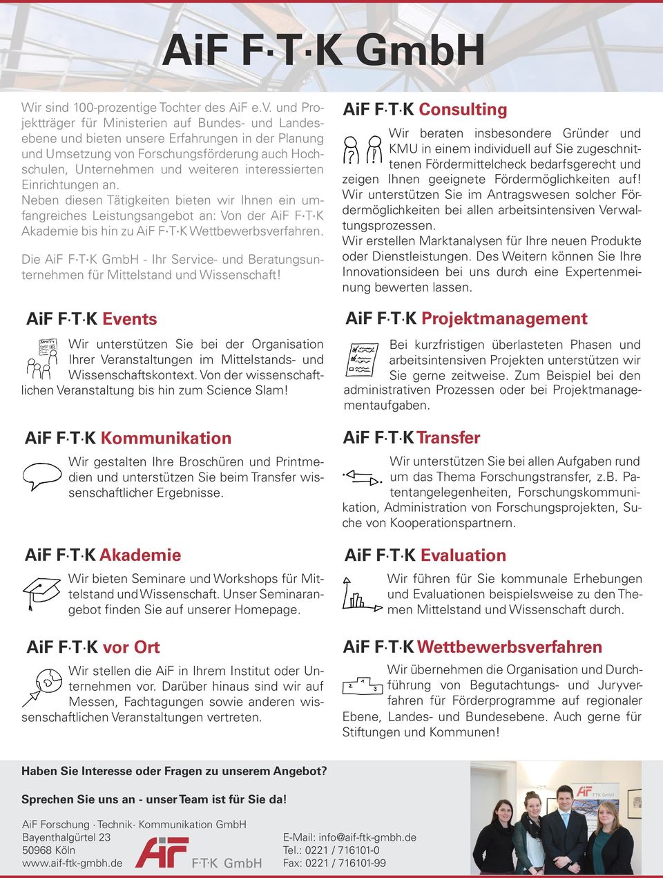 interessierten Einrichtungen an. Neben diesen Tätigkeiten bieten wir Ihnen ein umfangreiches Leistungsangebot an: Von der AiF F T K Akademie bis hin zu AiF F T K Wettbewerbsverfahren.