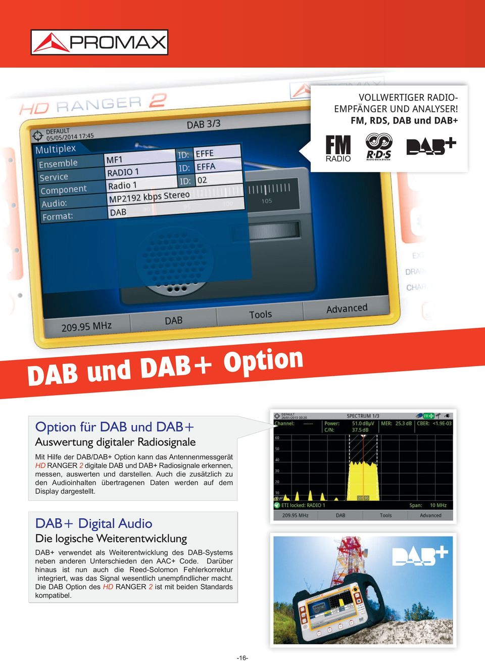 digitale DAB und DAB+ Radiosignale erkennen, messen, auswerten und darstellen. Auch die zusätzlich zu den Audioinhalten übertragenen Daten werden auf dem Display dargestellt.