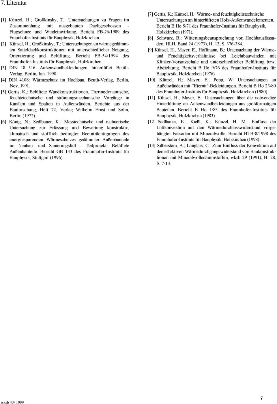 : Untersuchungen an wärmegedämmten Satteldachkonstruktionen mit unterschiedlicher Neigung, Orientierung und Belüftung. Bericht FB-54/1994 des Fraunhofer-Instituts für Bauphysik, Holzkirchen.