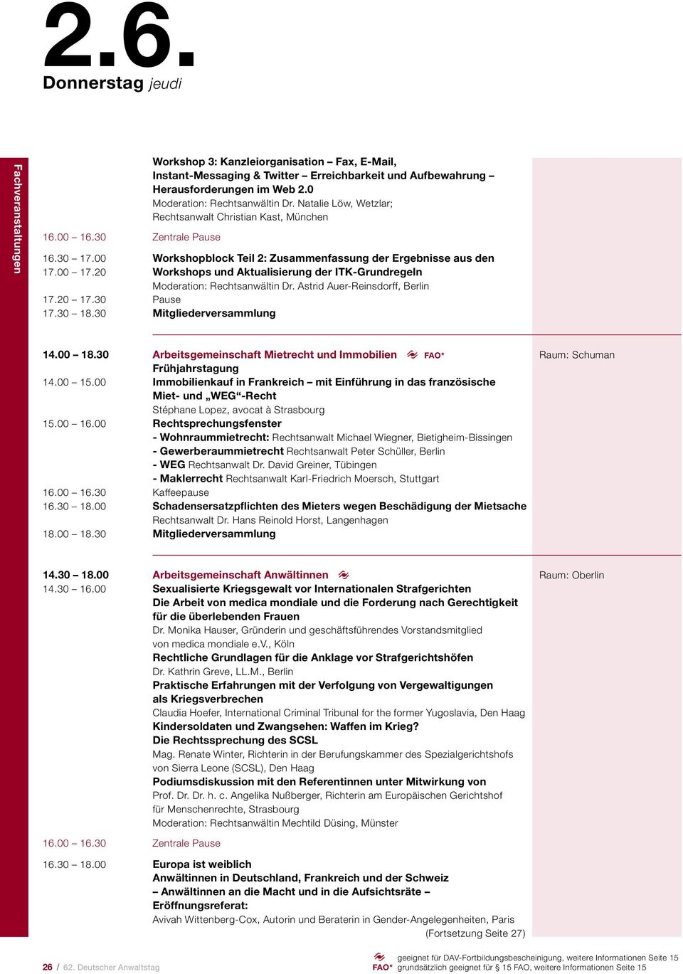 20 Workshops und Aktualisierung der ITK-Grundregeln Moderation: Rechtsanwältin Dr. Astrid Auer-Reinsdorff, Berlin 17.20 17.30 Pause 17.30 18.30 Mitgliederversammlung 14.00 18.