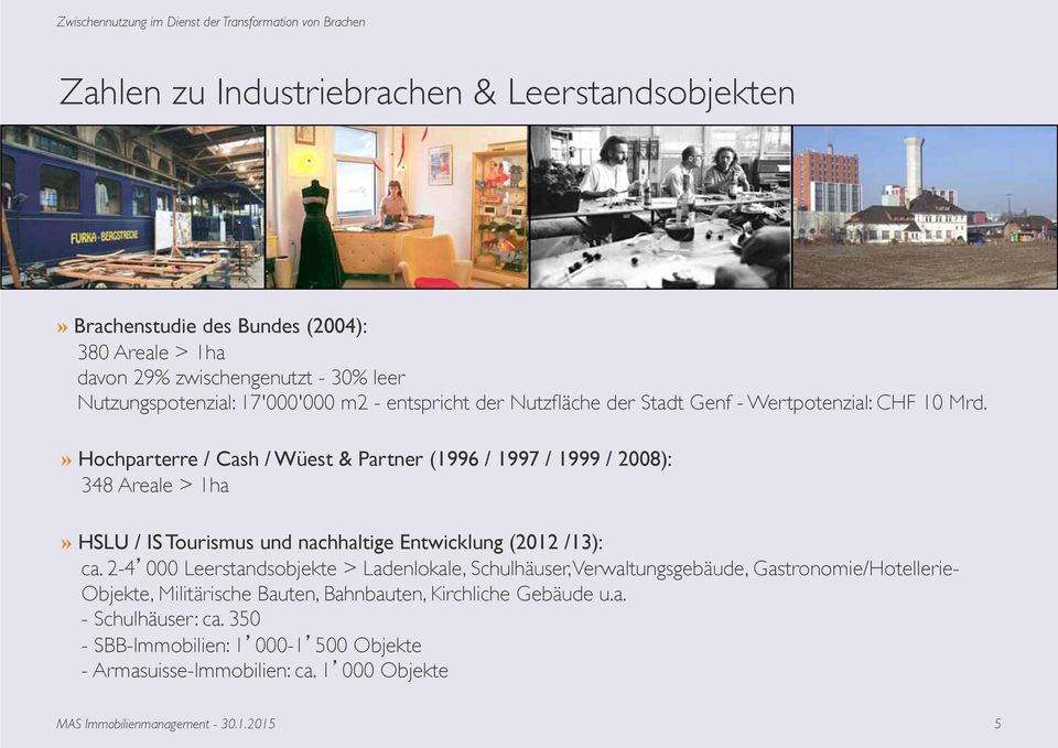 » Hochparterre / Cash / Wüest & Partner (1996 / 1997 / 1999 / 2008): 348 Areale > 1ha» HSLU / IS Tourismus und nachhaltige Entwicklung (2012 /13): ca.