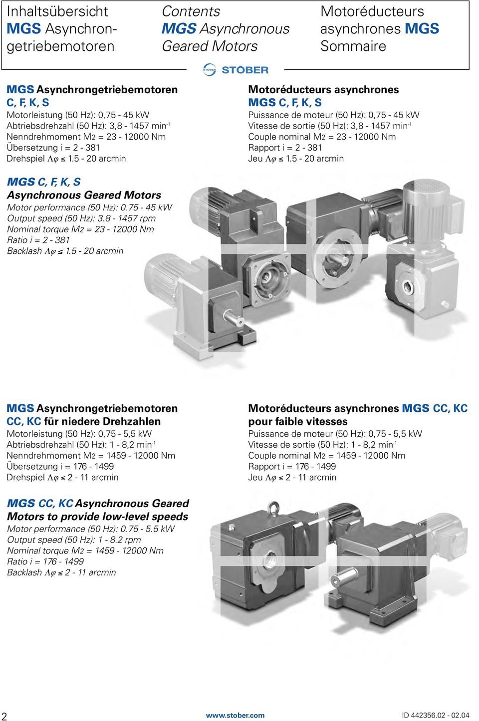 5-20 arcmin Mooréduceurs asynchrones MGS C, F, K, S Puissance de moeur (50 Hz): 0,75-45 kw Viesse de sorie (50 Hz): 3,8-1457 min -1 Couple nominal M2 23-12000 Nm Rappor i 2-381 Jeu Lw 1.