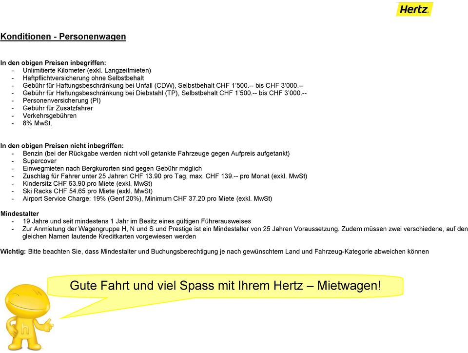 -- - Gebühr für Haftungsbeschränkung bei Diebstahl (TP), Selbstbehalt CHF 1 500.-- bis CHF 3 000.-- - Personenversicherung (PI) - Gebühr für Zusatzfahrer - Verkehrsgebühren - 8% MwSt.