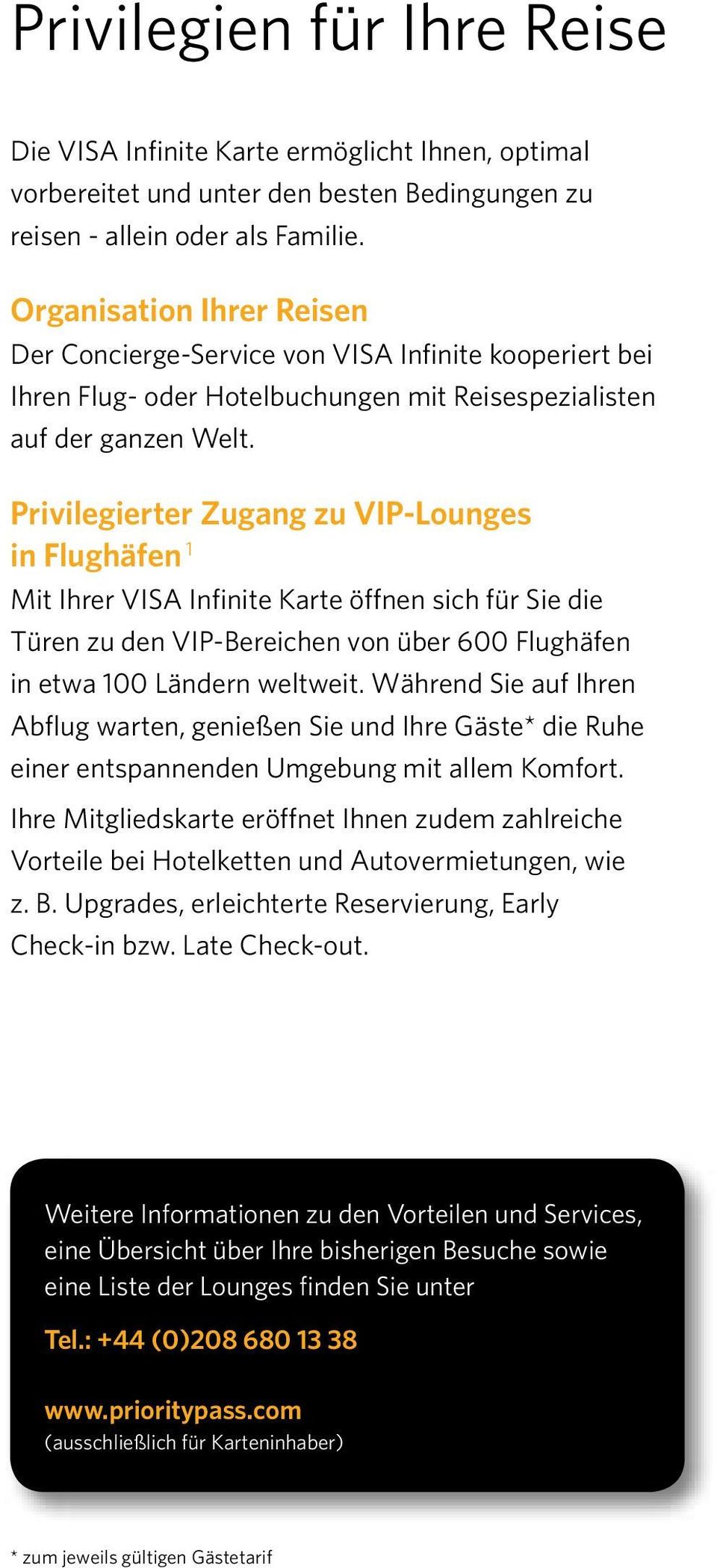 Privilegierter Zugang zu VIP-Lounges in Flughäfen 1 Mit Ihrer VISA Infinite Karte öffnen sich für Sie die Türen zu den VIP-Bereichen von über 600 Flughäfen in etwa 100 Ländern weltweit.