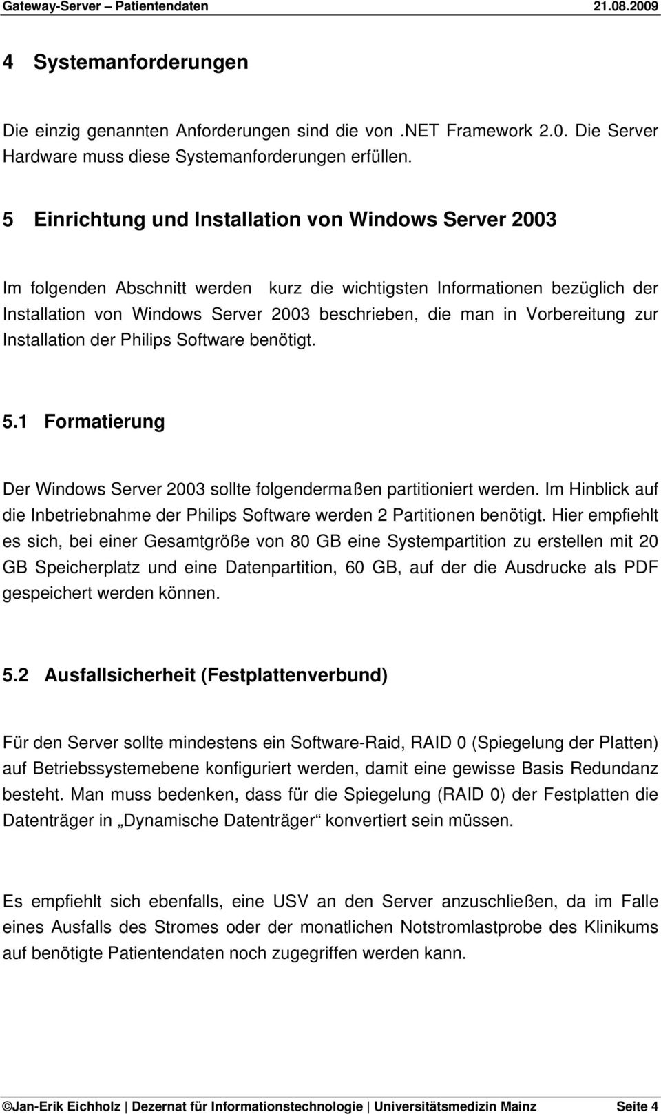 Vorbereitung zur Installation der Philips Software benötigt. 5.1 Formatierung Der Windows Server 2003 sollte folgendermaßen partitioniert werden.