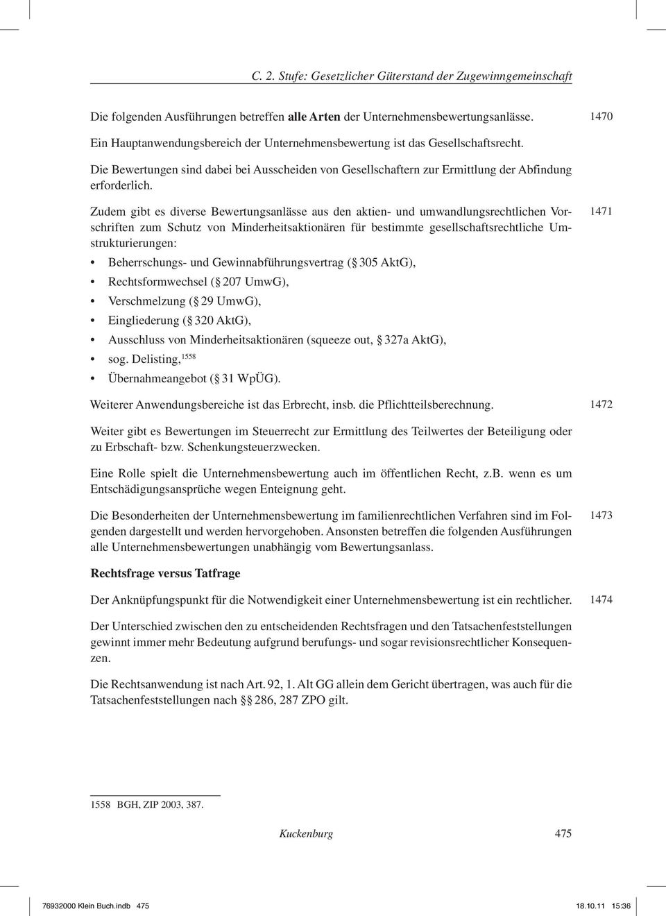 Zudem gibt es diverse Bewertungsanlässe aus den aktien- und umwandlungsrechtlichen Vorschriften zum Schutz von Minderheitsaktionären für bestimmte gesellschaftsrechtliche Umstrukturierungen: