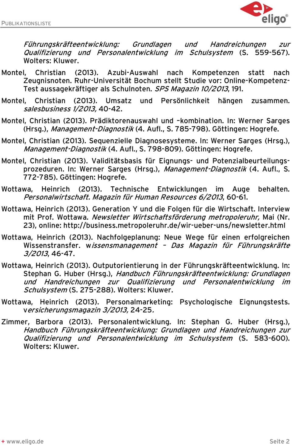 Montel, Christian (2013). Umsatz und Persönlichkeit hängen zusammen. salesbusiness 1/2013, 40-42. Montel, Christian (2013). Prädiktorenauswahl und kombination. In: Werner Sarges (Hrsg.