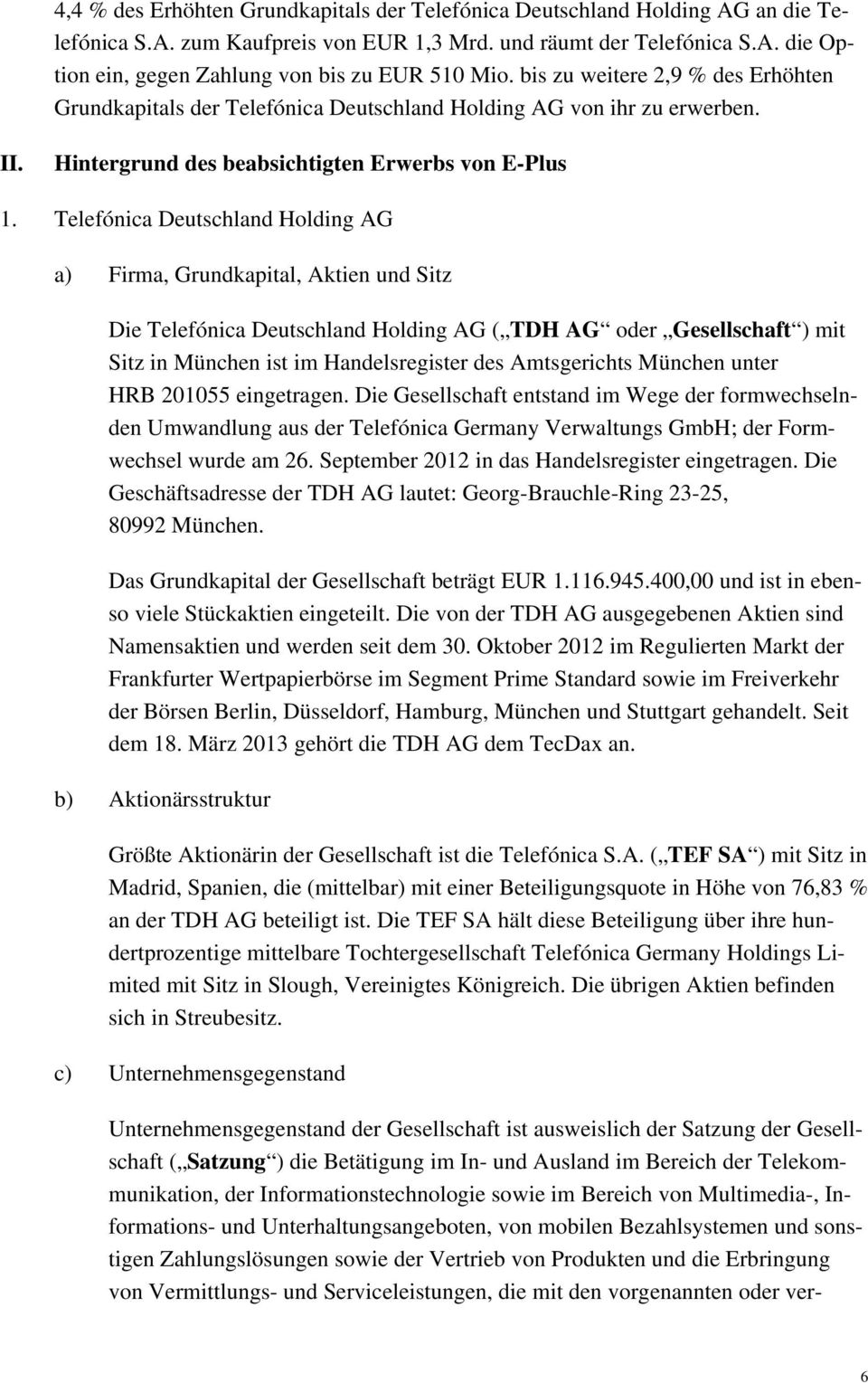Telefónica Deutschland Holding AG a) Firma, Grundkapital, Aktien und Sitz Die Telefónica Deutschland Holding AG ( TDH AG oder Gesellschaft ) mit Sitz in München ist im Handelsregister des