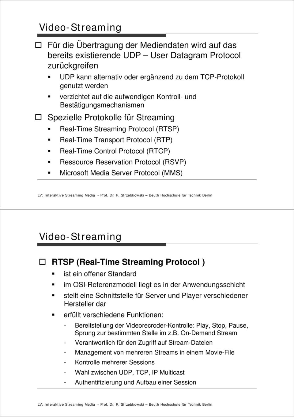 Ressource Reservation Protocol (RSVP) Microsoft Media Server Protocol (MMS) RTSP (Real-Time Streaming Protocol ) ist ein offener Standard im OSI-Referenzmodell liegt es in der Anwendungsschicht