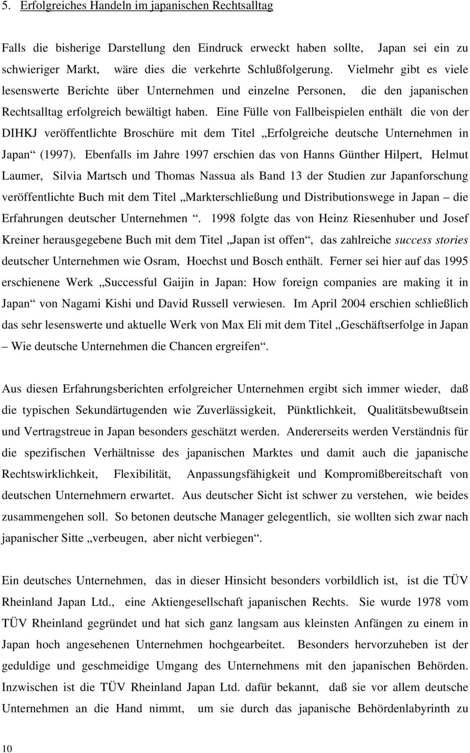 Eine Fülle von Fallbeispielen enthält die von der DIHKJ veröffentlichte Broschüre mit dem Titel Erfolgreiche deutsche Unternehmen in Japan (1997).
