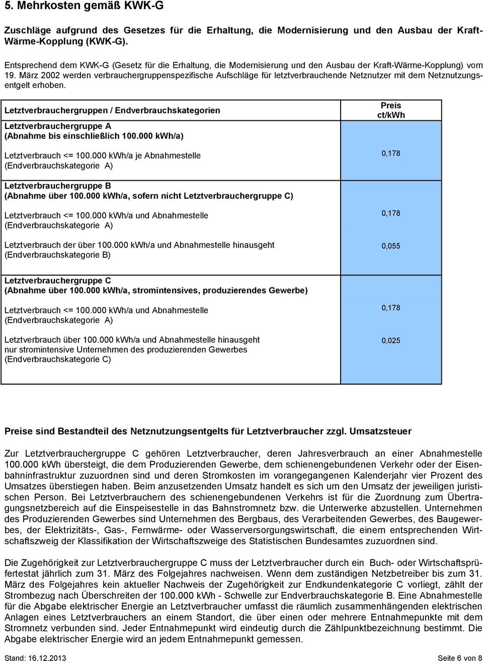 März 2002 werden verbrauchergruppenspezifische Aufschläge für letztverbrauchende Netznutzer mit dem Netznutzungsentgelt erhoben.