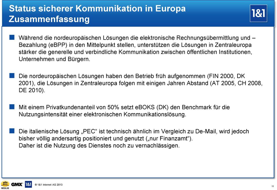 Die nordeuropäischen Lösungen haben den Betrieb früh aufgenommen (FIN 2000, DK 2001), die Lösungen in Zentraleuropa folgen mit einigen Jahren Abstand (AT 2005, CH 2008, DE 2010).