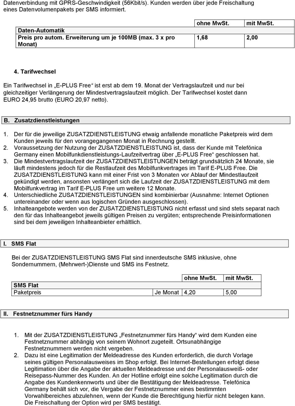 Monat der Vertragslaufzeit und nur bei gleichzeitiger Verlängerung der Mindestvertragslaufzeit möglich. Der Tarifwechsel kostet dann EURO 24,95 brutto (EURO 20,97 netto). B. Zusatzdienstleistungen 1.