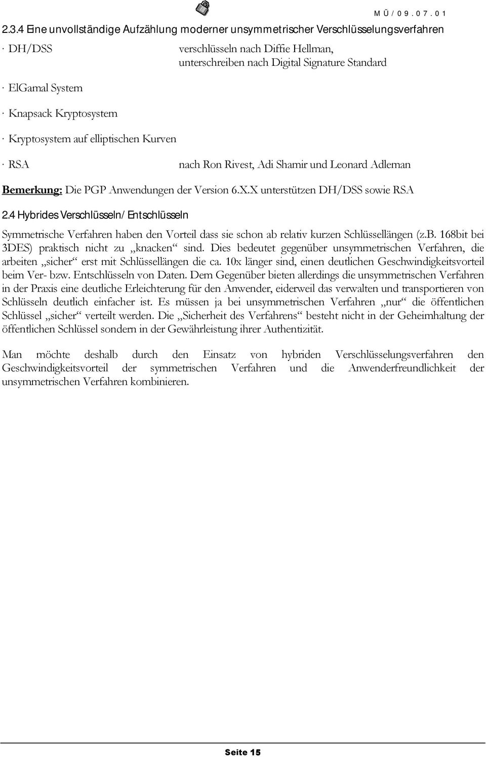 4 Hybrides Verschlüsseln/ Entschlüsseln Symmetrische Verfahren haben den Vorteil dass sie schon ab relativ kurzen Schlüssellängen (z.b. 168bit bei 3DES) praktisch nicht zu knacken sind.