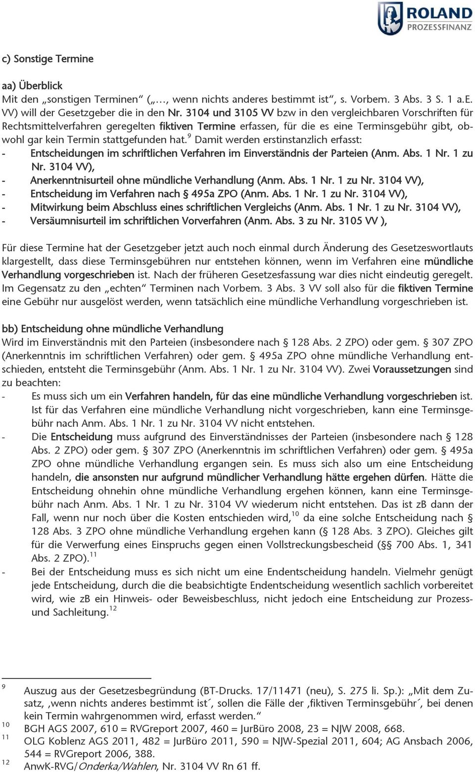 9 Damit werden erstinstanzlich erfasst: - Entscheidungen im schriftlichen Verfahren im Einverständnis der Parteien (Anm. Abs. 1 Nr. 1 zu Nr.