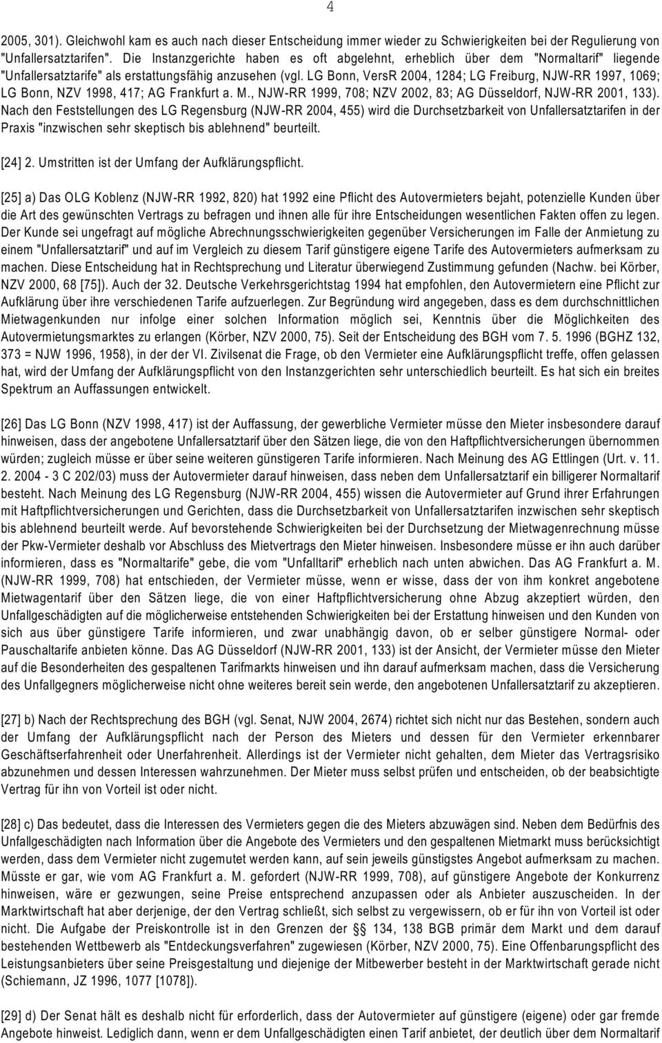 LG Bonn, VersR 2004, 1284; LG Freiburg, NJW-RR 1997, 1069; LG Bonn, NZV 1998, 417; AG Frankfurt a. M., NJW-RR 1999, 708; NZV 2002, 83; AG Düsseldorf, NJW-RR 2001, 133).