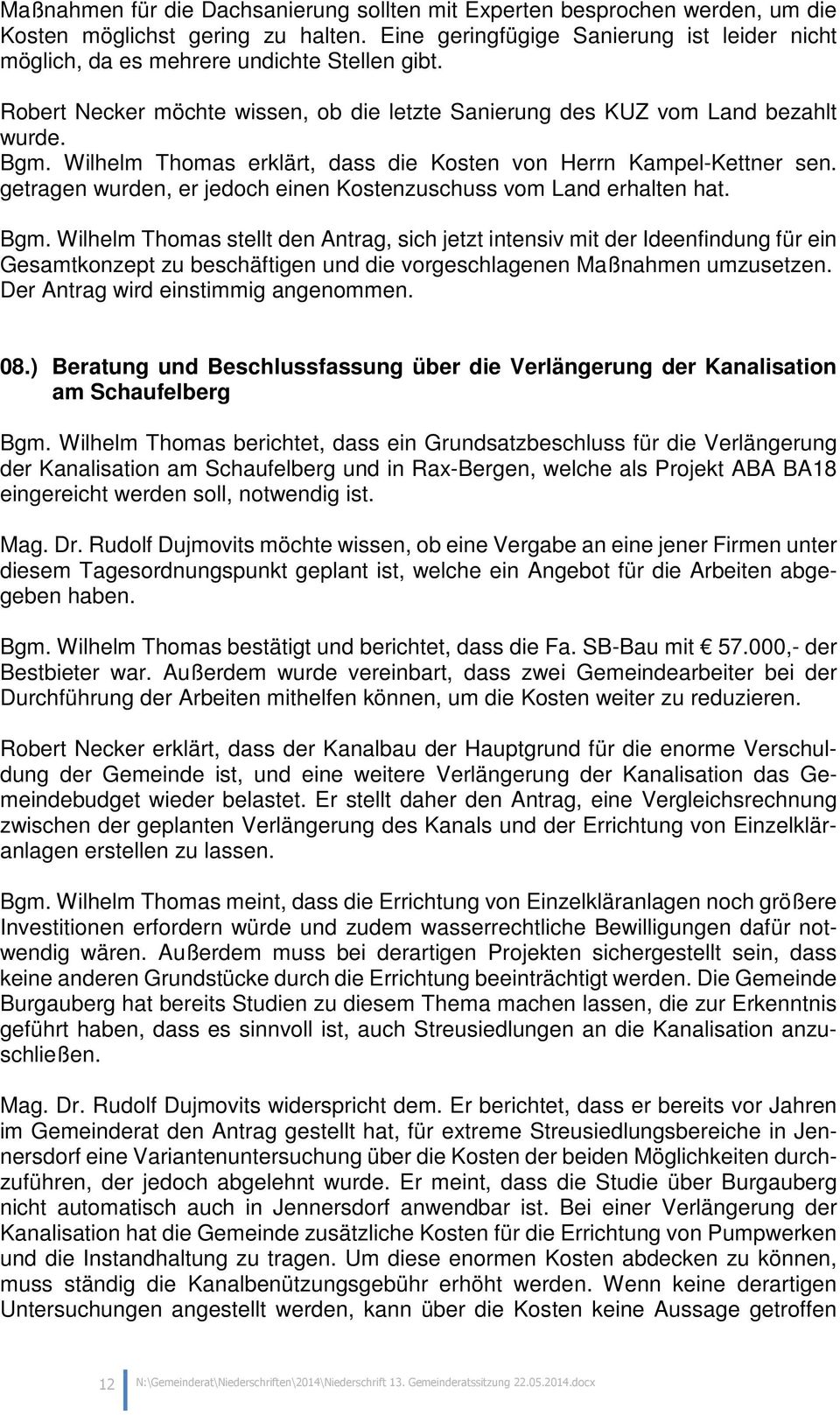 Wilhelm Thomas erklärt, dass die Kosten von Herrn Kampel-Kettner sen. getragen wurden, er jedoch einen Kostenzuschuss vom Land erhalten hat. Bgm.