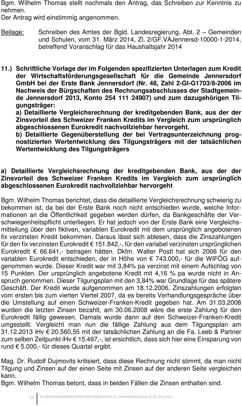 ) Schriftliche Vorlage der im Folgenden spezifizierten Unterlagen zum Kredit der Wirtschaftsförderungsgesellschaft für die Gemeinde Jennersdorf GmbH bei der Erste Bank Jennersdorf (Nr.