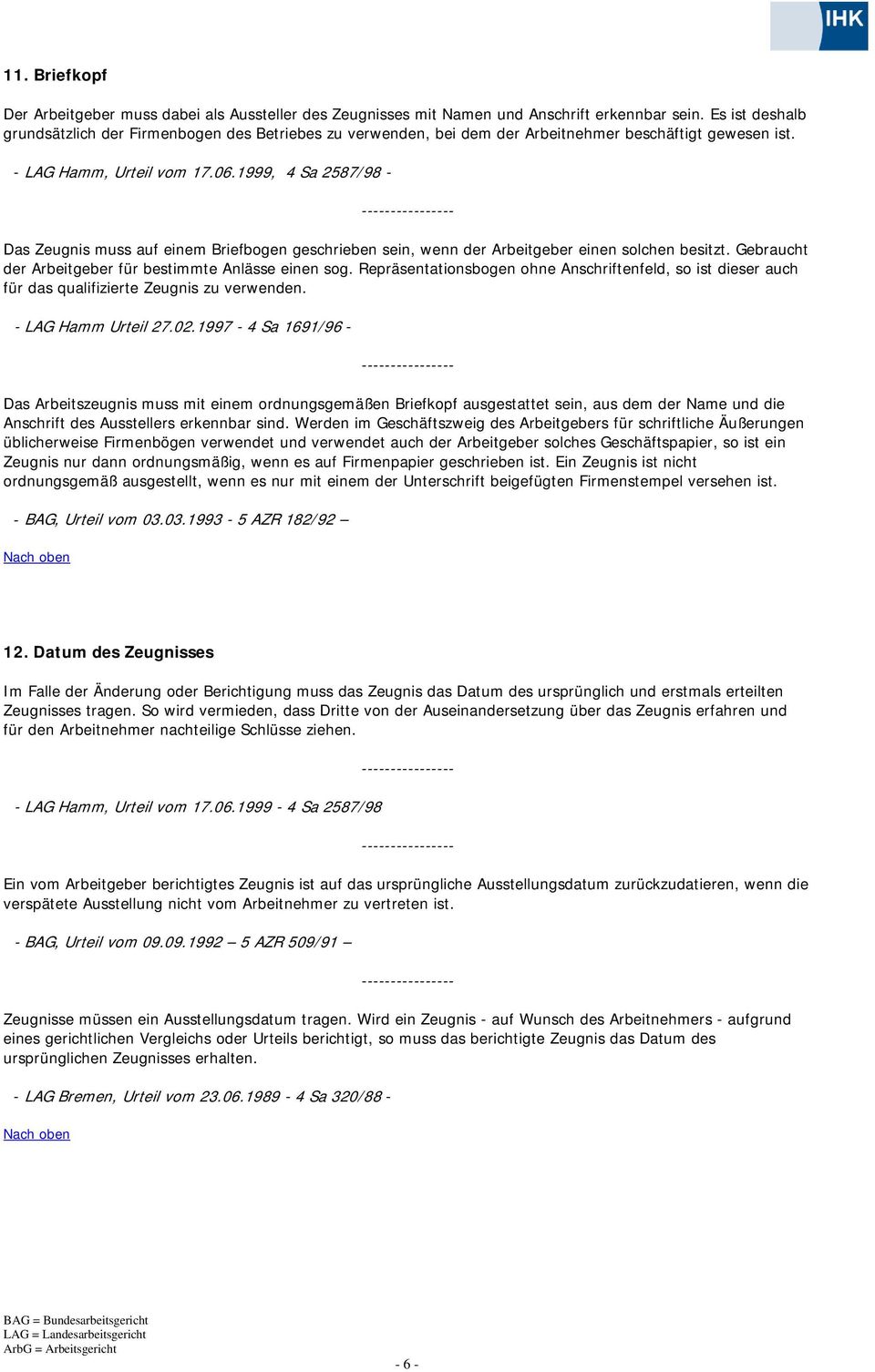 1999, 4 Sa 2587/98 - Das Zeugnis muss auf einem Briefbogen geschrieben sein, wenn der Arbeitgeber einen solchen besitzt. Gebraucht der Arbeitgeber für bestimmte Anlässe einen sog.