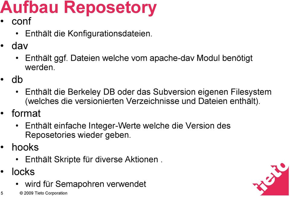 db Enthält die Berkeley DB oder das Subversion eigenen Filesystem (welches die versionierten Verzeichnisse