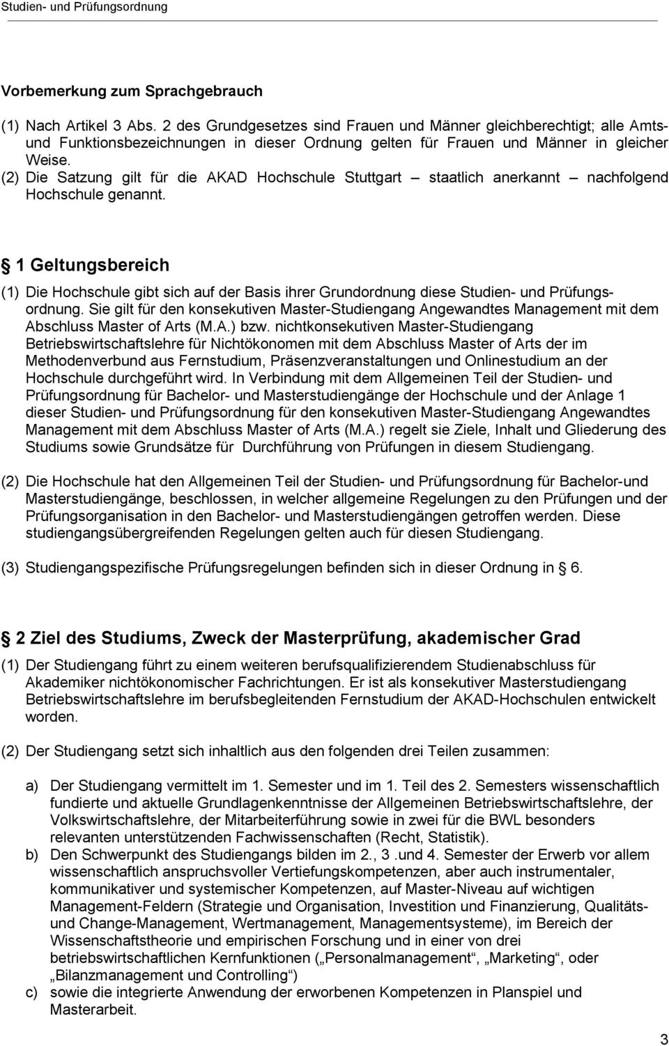 (2) Die Satzung gilt für die AKAD Hochschule Stuttgart staatlich anerkannt nachfolgend Hochschule genannt.