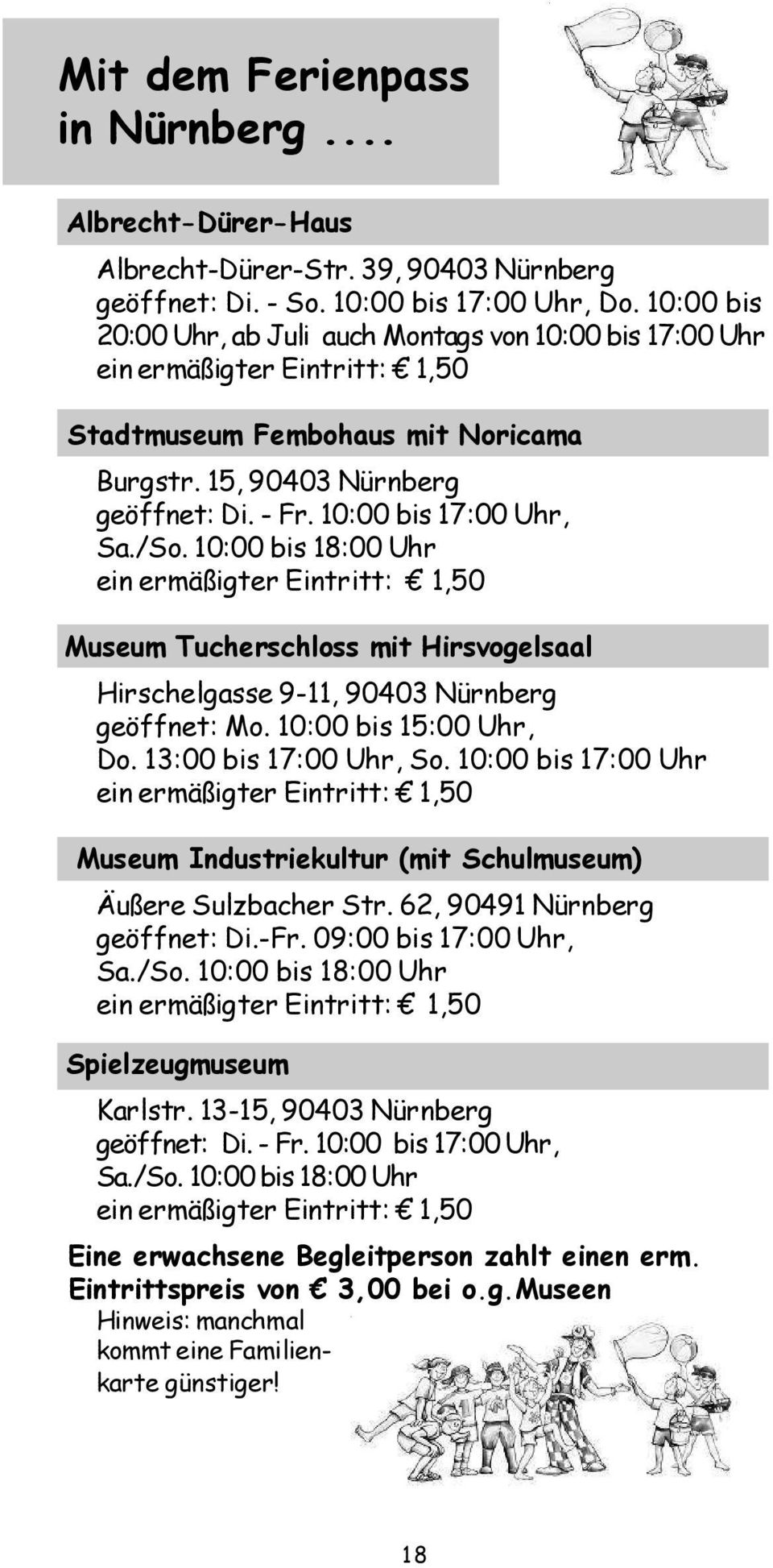 10:00 bis 17:00 Uhr, Sa./So. 10:00 bis 18:00 Uhr ein ermäßigter Eintritt: 1,50 Museum Tucherschloss mit Hirsvogelsaal Hirschelgasse 9-11, 90403 Nürnberg geöffnet: Mo. 10:00 bis 15:00 Uhr, Do.