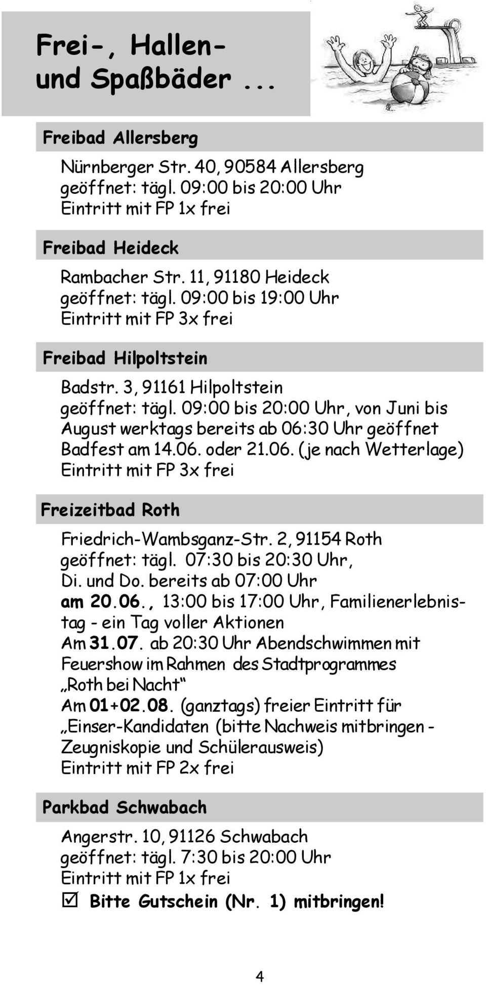 09:00 bis 20:00 Uhr, von Juni bis August werktags bereits ab 06:30 Uhr geöffnet Badfest am 14.06. oder 21.06. (je nach Wetterlage) Eintritt mit FP 3x frei Freizeitbad Roth Friedrich-Wambsganz-Str.