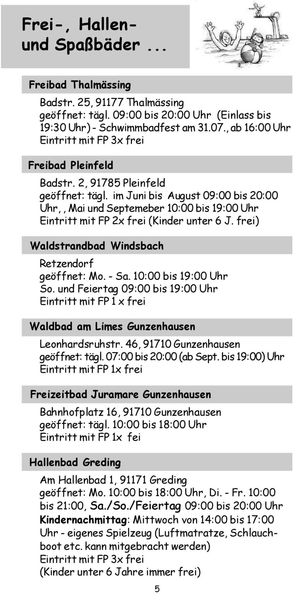 im Juni bis August 09:00 bis 20:00 Uhr,, Mai und Septemeber 10:00 bis 19:00 Uhr Eintritt mit FP 2x frei (Kinder unter 6 J. frei) Waldstrandbad Windsbach Retzendorf geöffnet: Mo. - Sa.