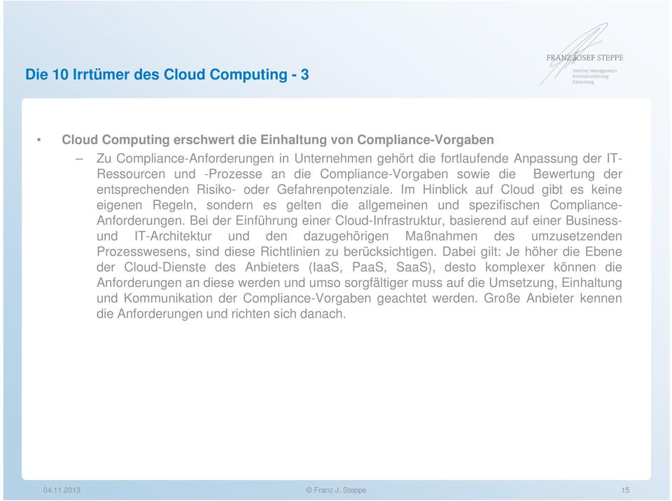 Im Hinblick auf Cloud gibt es keine eigenen Regeln, sondern es gelten die allgemeinen und spezifischen Compliance- Anforderungen.