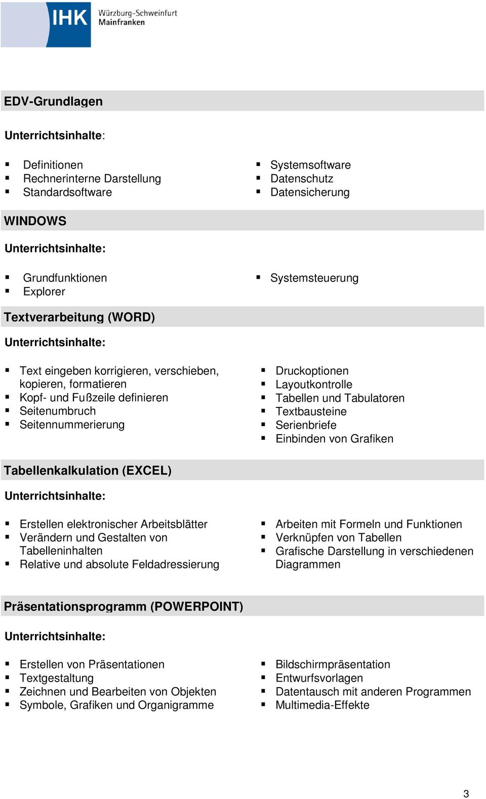 Serienbriefe Einbinden von Grafiken Tabellenkalkulation (EXCEL) Erstellen elektronischer Arbeitsblätter Verändern und Gestalten von Tabelleninhalten Relative und absolute Feldadressierung Arbeiten