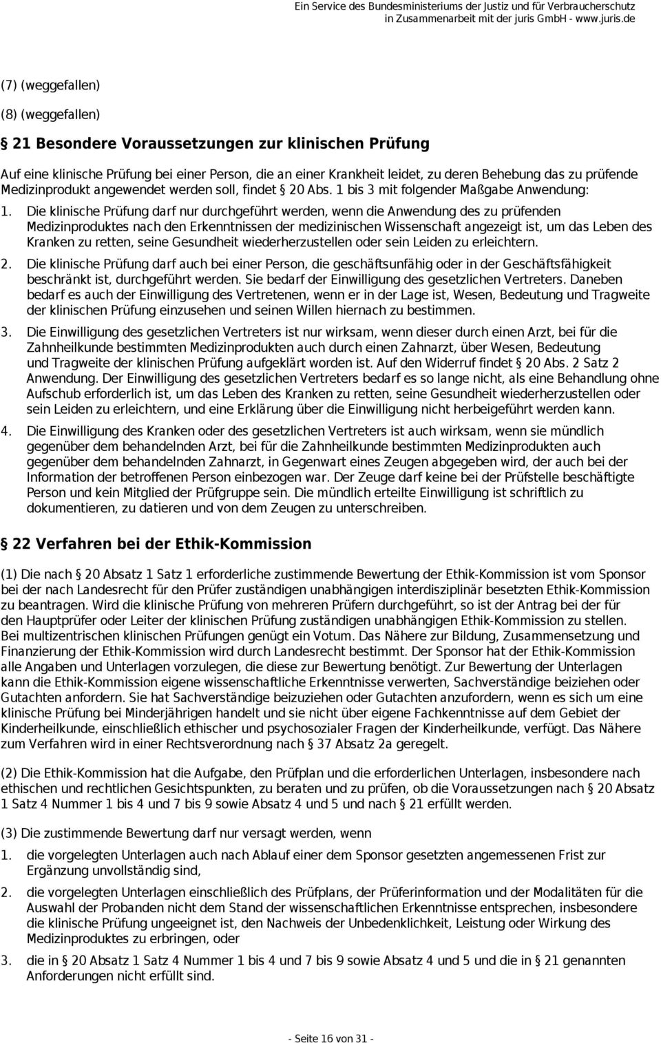 Die klinische Prüfung darf nur durchgeführt werden, wenn die Anwendung des zu prüfenden Medizinproduktes nach den Erkenntnissen der medizinischen Wissenschaft angezeigt ist, um das Leben des Kranken