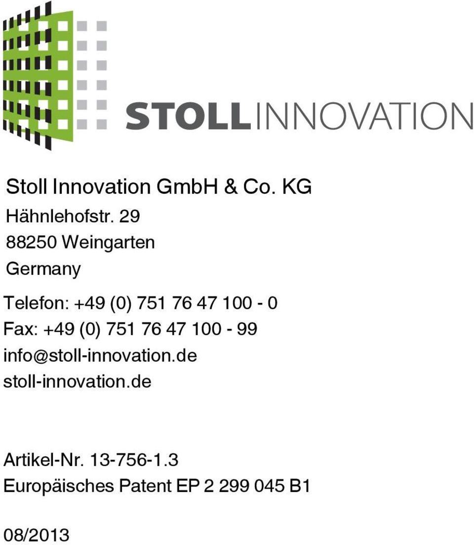 Fax: +49 (0) 751 76 47 100-99 info@stoll-innovation.