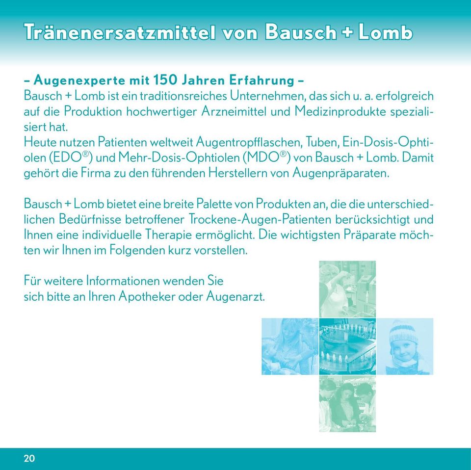 Heute nutzen Patienten weltweit Augentropfflaschen, Tuben, Ein-Dosis-Ophtiolen (EDO ) und Mehr-Dosis-Ophtiolen (MDO ) von Bausch + Lomb.